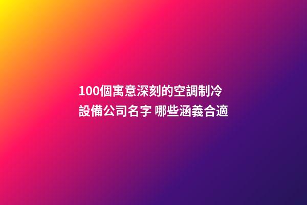 100個寓意深刻的空調制冷設備公司名字 哪些涵義合適-第1張-公司起名-玄機派